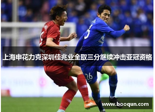 上海申花力克深圳佳兆业全取三分继续冲击亚冠资格