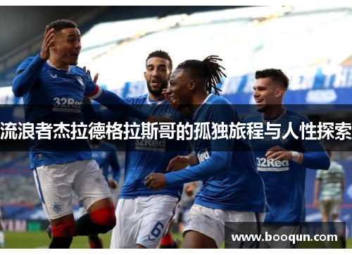 流浪者杰拉德格拉斯哥的孤独旅程与人性探索